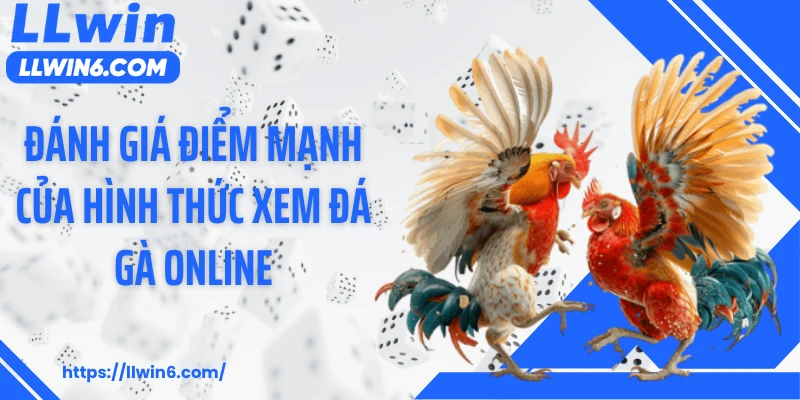 Đánh giá điểm mạnh của hình thức xem đá gà online